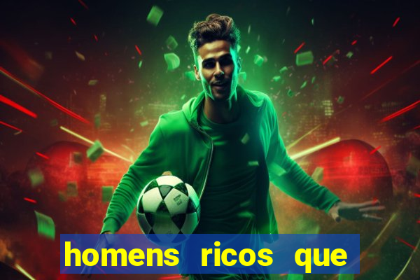 homens ricos que querem bancar